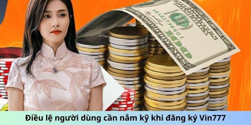 Điều lệ người dùng cần nắm kỹ khi đăng ký Vin777