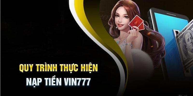 Chia sẻ cách nạp tiền Vin777 qua từng phương thức