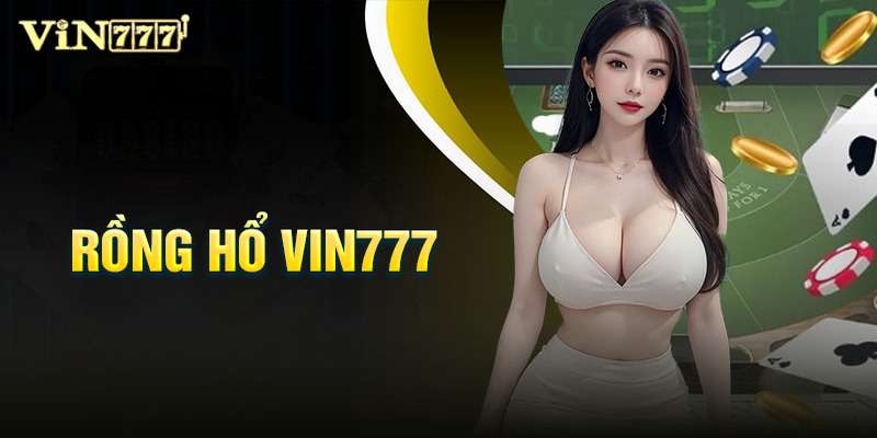 Những điểm cộng vô cùng thu hút khi đến với sân chơi Rồng Hổ Vin777